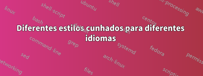 Diferentes estilos cunhados para diferentes idiomas