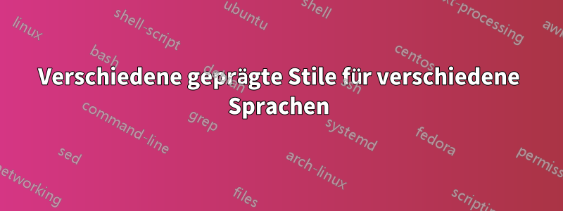 Verschiedene geprägte Stile für verschiedene Sprachen