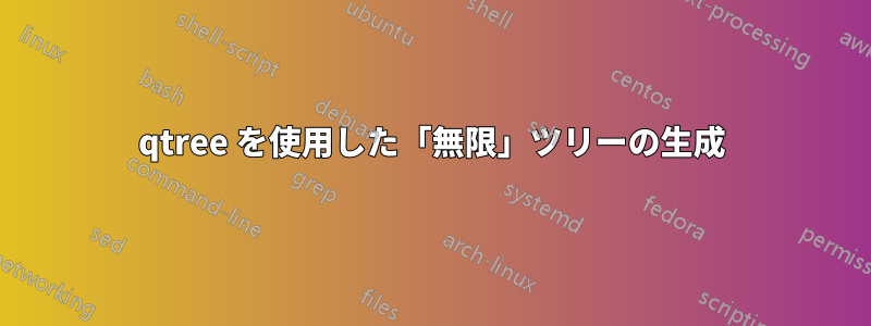 qtree を使用した「無限」ツリーの生成