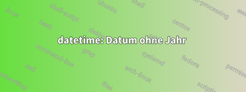 datetime: Datum ohne Jahr