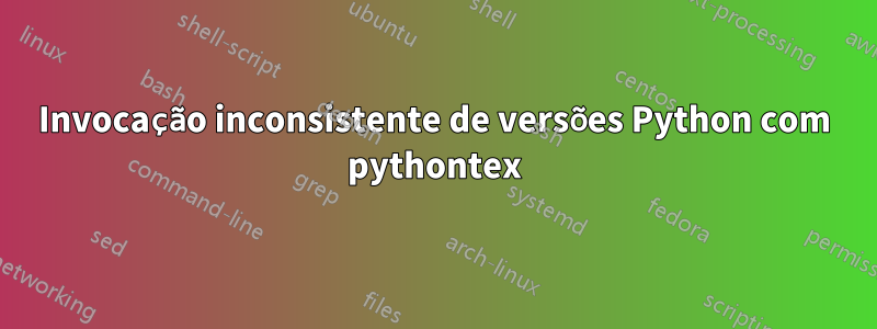 Invocação inconsistente de versões Python com pythontex