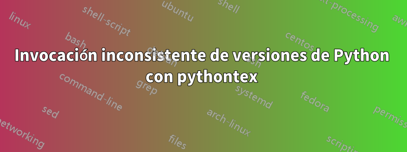 Invocación inconsistente de versiones de Python con pythontex