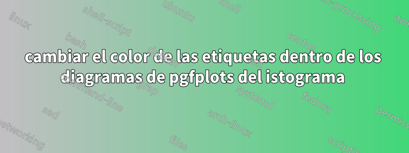 cambiar el color de las etiquetas dentro de los diagramas de pgfplots del istograma