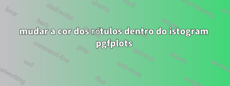 mudar a cor dos rótulos dentro do istogram pgfplots