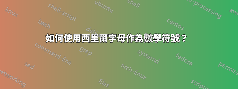 如何使用西里爾字母作為數學符號？ 