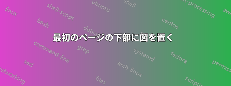 最初のページの下部に図を置く 