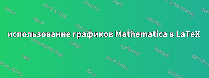 использование графиков Mathematica в LaTeX