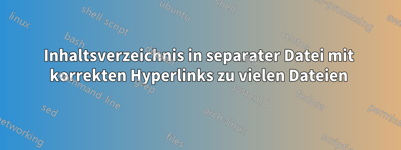 Inhaltsverzeichnis in separater Datei mit korrekten Hyperlinks zu vielen Dateien