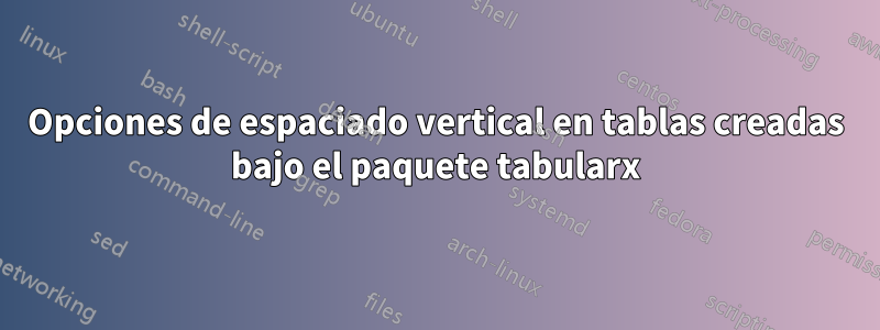 Opciones de espaciado vertical en tablas creadas bajo el paquete tabularx