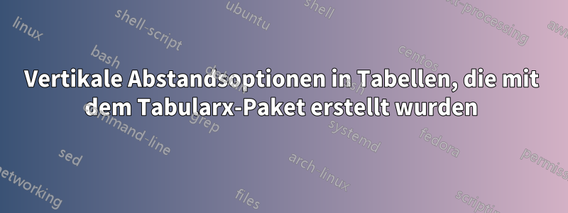 Vertikale Abstandsoptionen in Tabellen, die mit dem Tabularx-Paket erstellt wurden