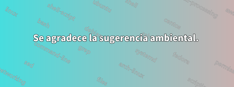 Se agradece la sugerencia ambiental.