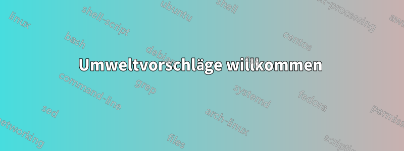 Umweltvorschläge willkommen