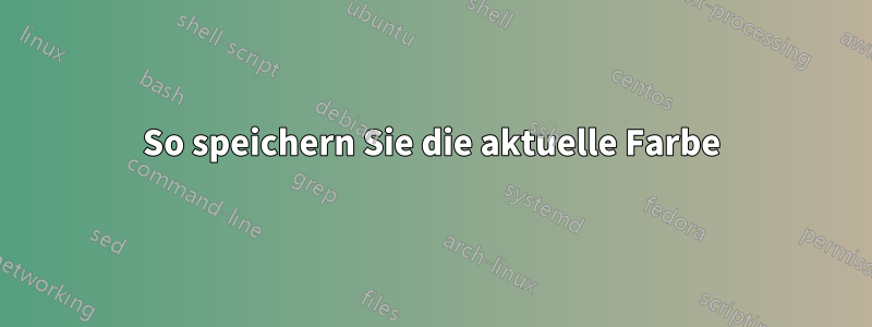 So speichern Sie die aktuelle Farbe