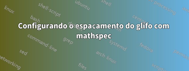 Configurando o espaçamento do glifo com mathspec