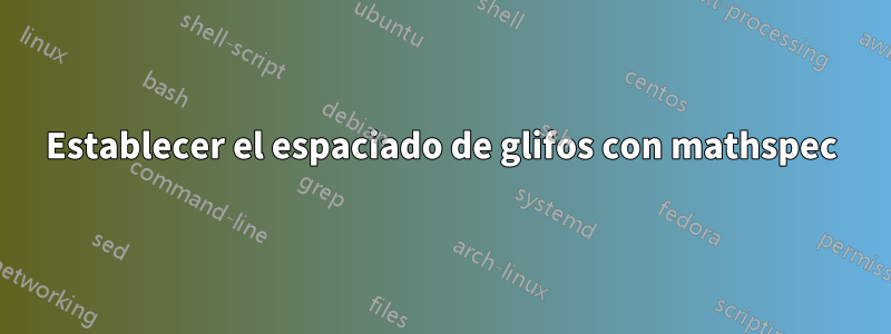 Establecer el espaciado de glifos con mathspec