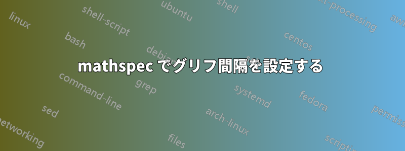 mathspec でグリフ間隔を設定する