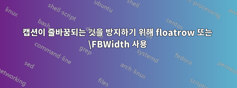 캡션이 줄바꿈되는 것을 방지하기 위해 floatrow 또는 \FBWidth 사용