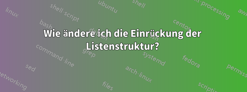 Wie ändere ich die Einrückung der Listenstruktur?