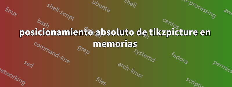 posicionamiento absoluto de tikzpicture en memorias