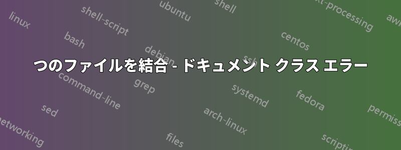 2 つのファイルを結合 - ドキュメント クラス エラー