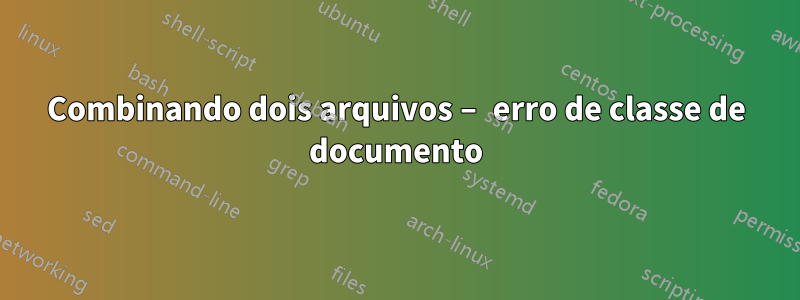 Combinando dois arquivos – erro de classe de documento