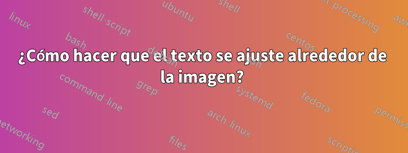 ¿Cómo hacer que el texto se ajuste alrededor de la imagen?