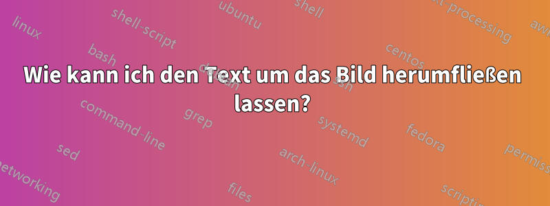 Wie kann ich den Text um das Bild herumfließen lassen?