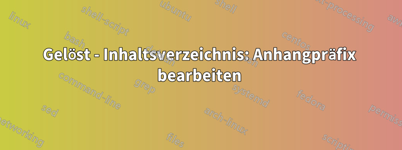 Gelöst - Inhaltsverzeichnis: Anhangpräfix bearbeiten