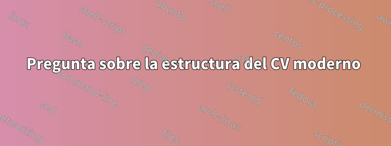 Pregunta sobre la estructura del CV moderno