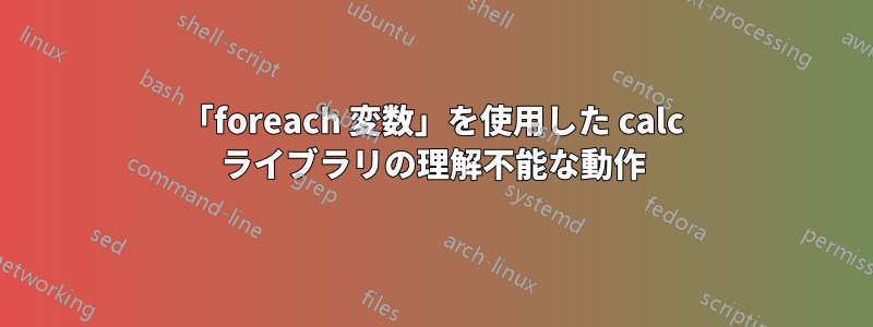 「foreach 変数」を使用した calc ライブラリの理解不能な動作