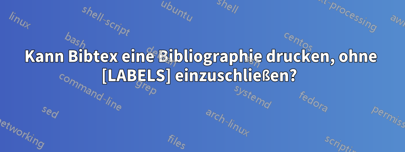 Kann Bibtex eine Bibliographie drucken, ohne [LABELS] einzuschließen? 