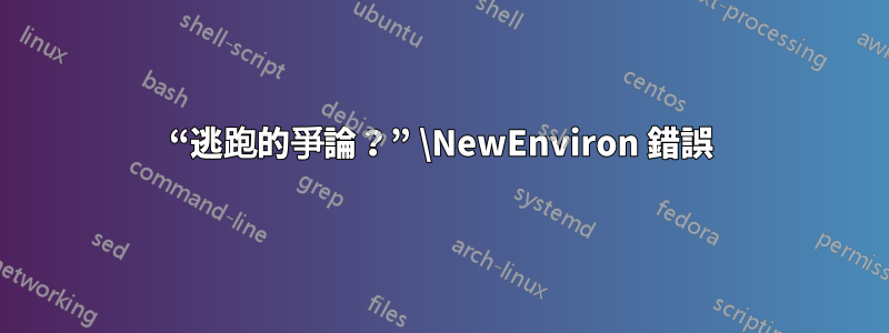 “逃跑的爭論？” \NewEnviron 錯誤