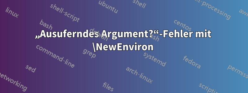 „Ausuferndes Argument?“-Fehler mit \NewEnviron