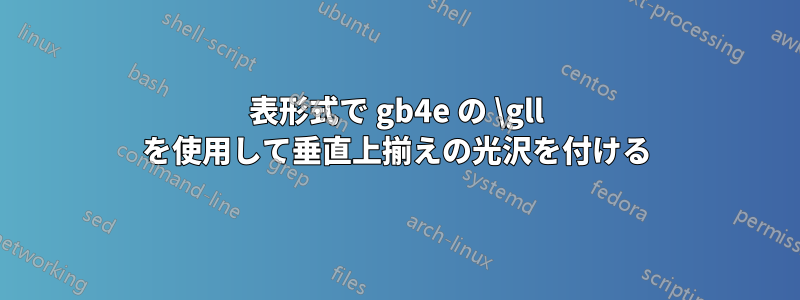 表形式で gb4e の \gll を使用して垂直上揃えの光沢を付ける