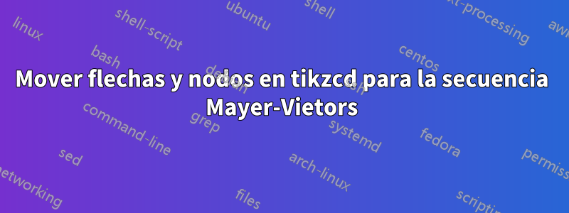 Mover flechas y nodos en tikzcd para la secuencia Mayer-Vietors