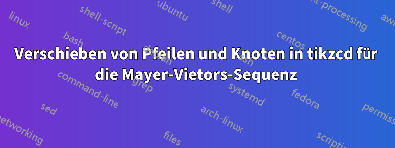 Verschieben von Pfeilen und Knoten in tikzcd für die Mayer-Vietors-Sequenz