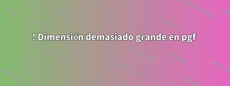 ! Dimensión demasiado grande en pgf