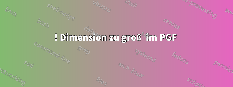 ! Dimension zu groß im PGF