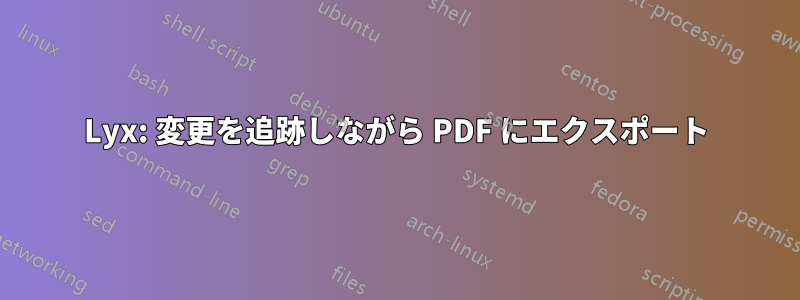 Lyx: 変更を追跡しながら PDF にエクスポート