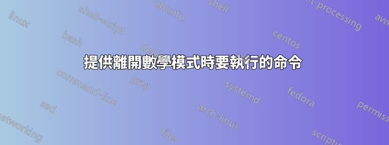 提供離開數學模式時要執行的命令