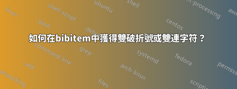 如何在bibitem中獲得雙破折號或雙連字符？