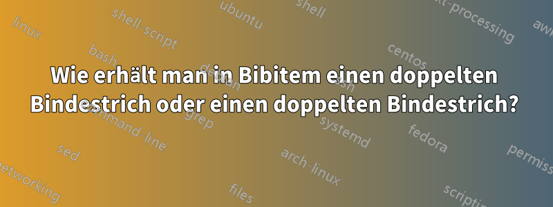 Wie erhält man in Bibitem einen doppelten Bindestrich oder einen doppelten Bindestrich?