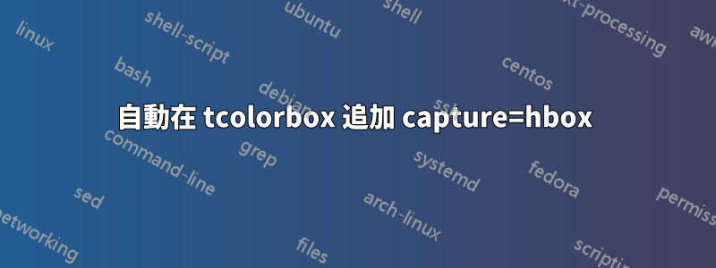 自動在 tcolorbox 追加 capture=hbox