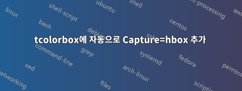 tcolorbox에 자동으로 Capture=hbox 추가