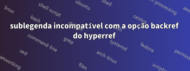 sublegenda incompatível com a opção backref do hyperref