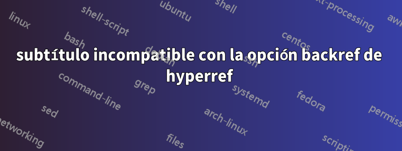 subtítulo incompatible con la opción backref de hyperref