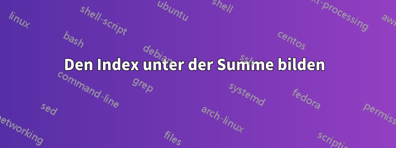 Den Index unter der Summe bilden 