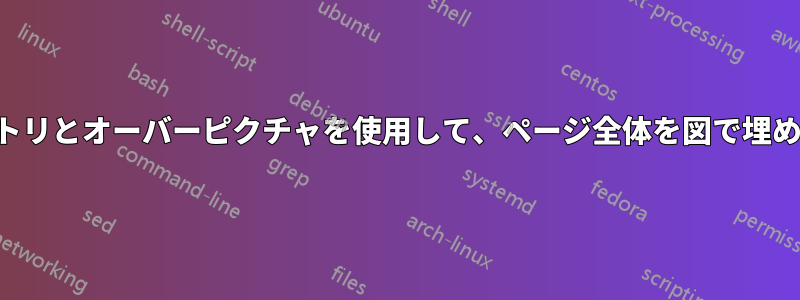 ジオメトリとオーバーピクチャを使用して、ページ全体を図で埋める方法