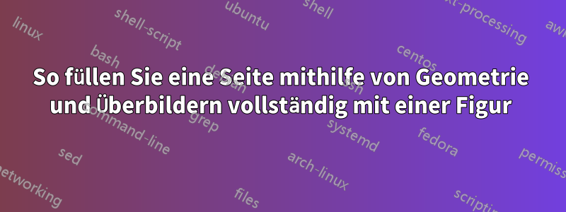 So füllen Sie eine Seite mithilfe von Geometrie und Überbildern vollständig mit einer Figur