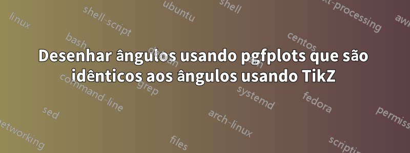 Desenhar ângulos usando pgfplots que são idênticos aos ângulos usando TikZ